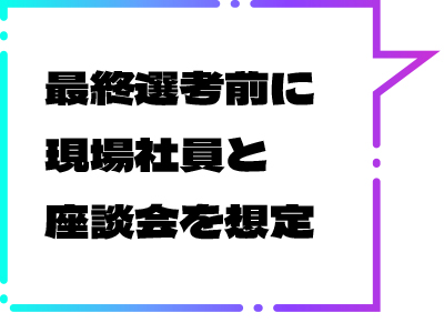 最終選考前に現場社員と座談会を想定